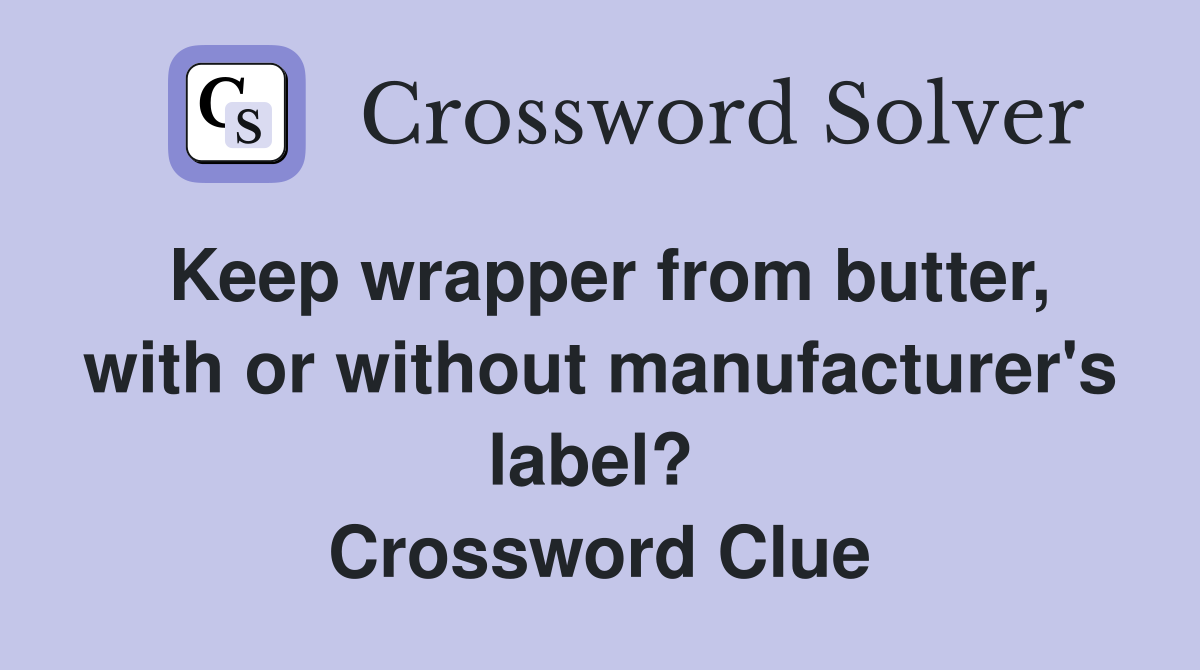 Keep wrapper from butter, with or without manufacturer's label?  Crossword Clue