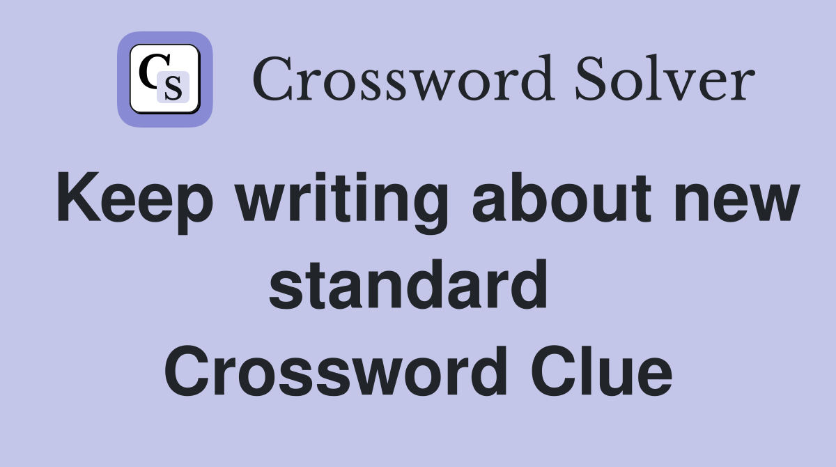 Keep writing about new standard  Crossword Clue
