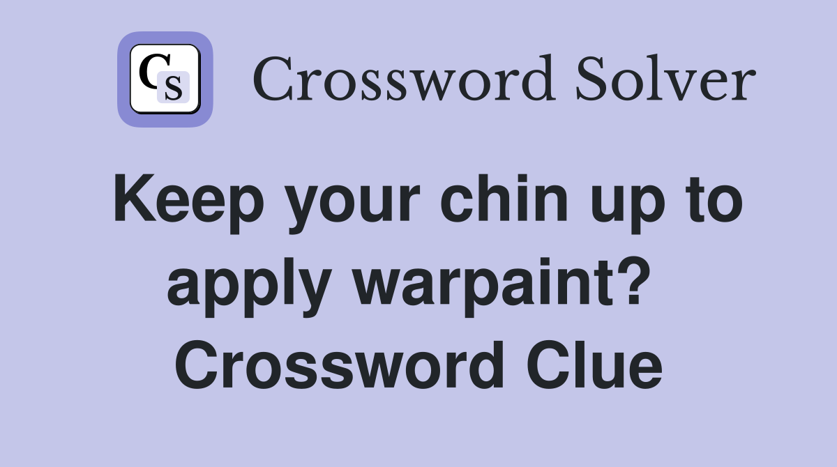 Keep your chin up to apply warpaint?  Crossword Clue