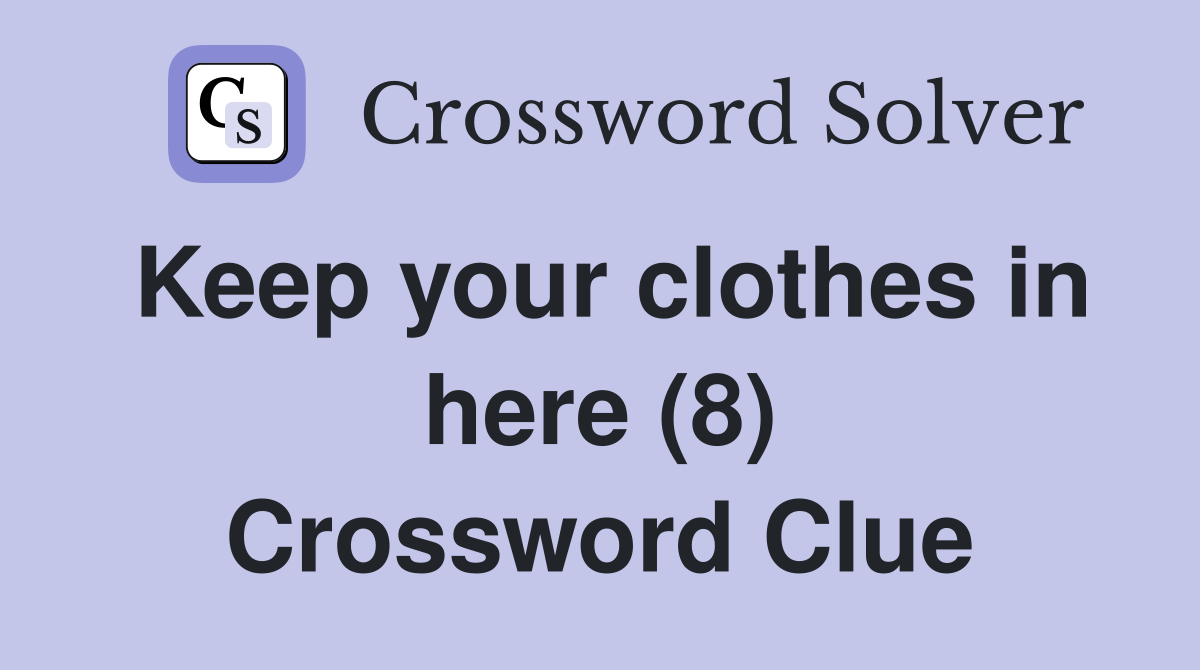 Keep your clothes in here (8) Crossword Clue