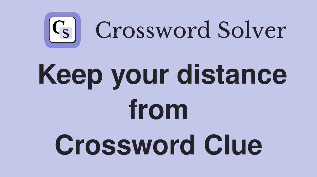 Keep your distance from Crossword Clue