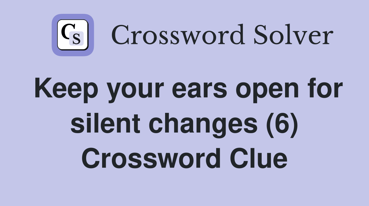 Keep your ears open for silent changes (6) Crossword Clue