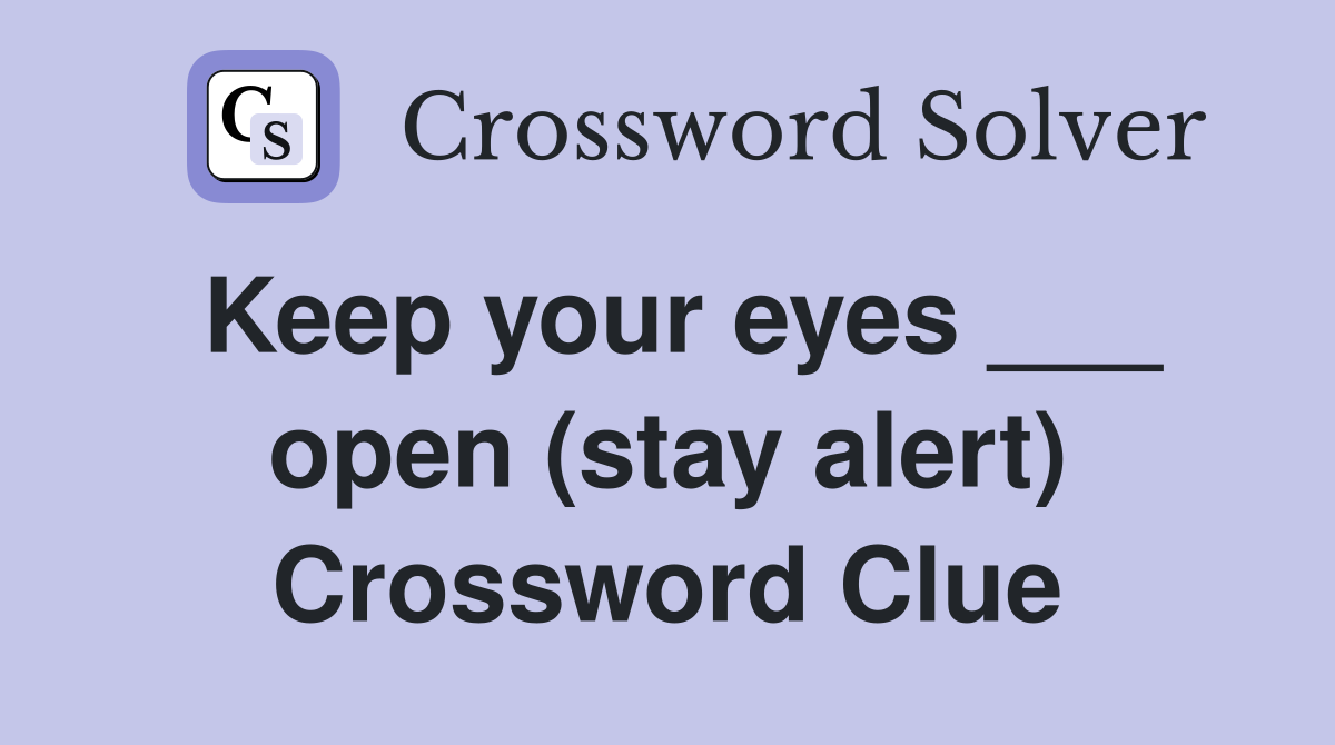 Keep your eyes ___ open (stay alert) Crossword Clue