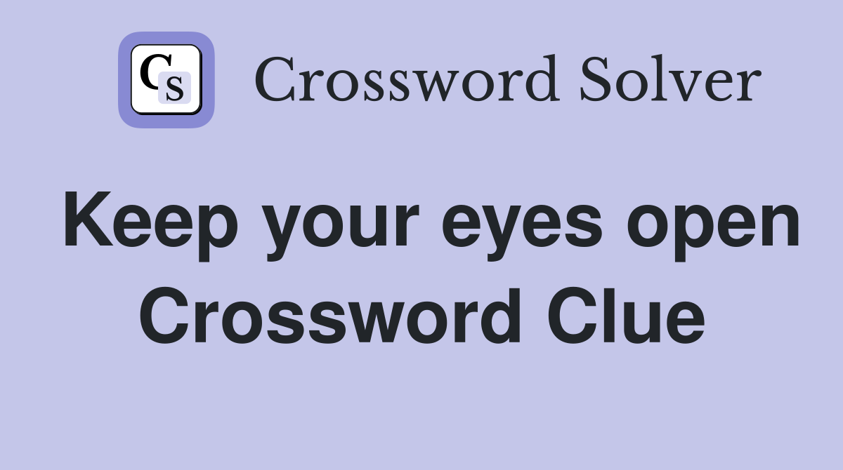 Keep your eyes open Crossword Clue