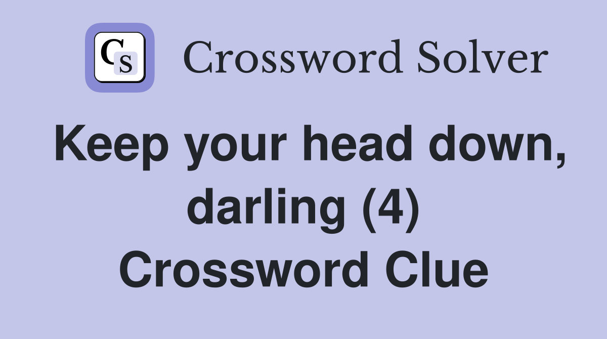 Keep your head down, darling (4) Crossword Clue