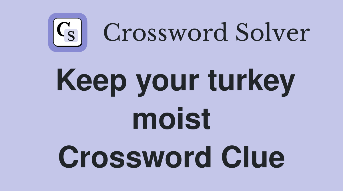 Keep your turkey moist Crossword Clue