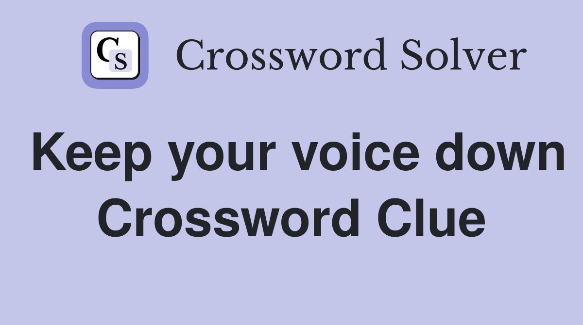 Keep your voice down Crossword Clue