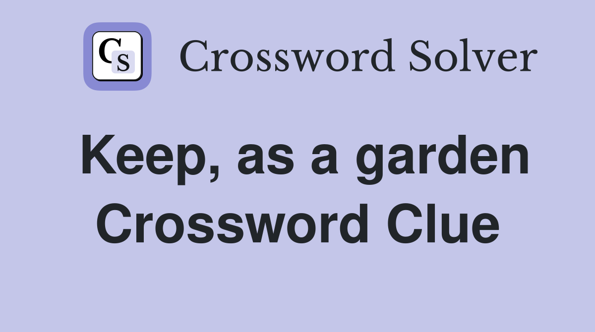Keep, as a garden Crossword Clue