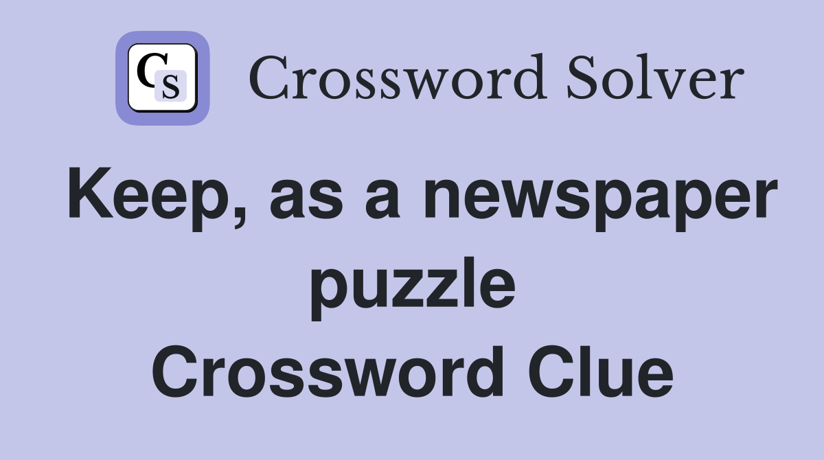 Keep, as a newspaper puzzle Crossword Clue