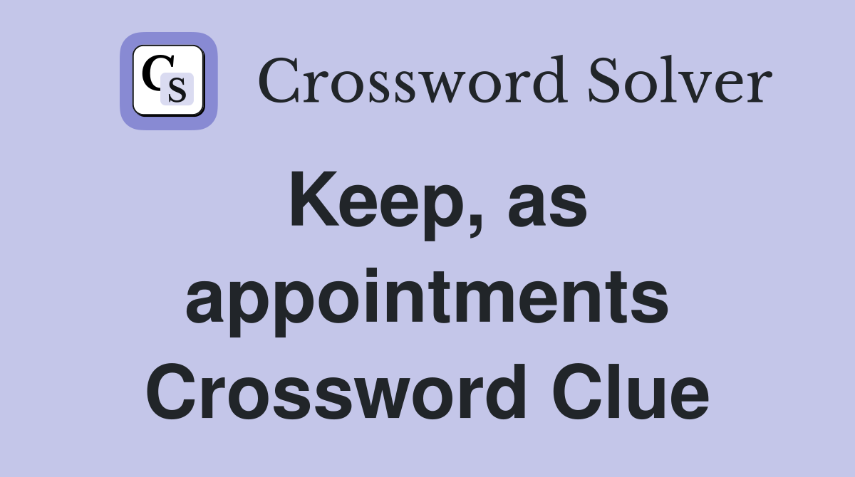 Keep, as appointments Crossword Clue