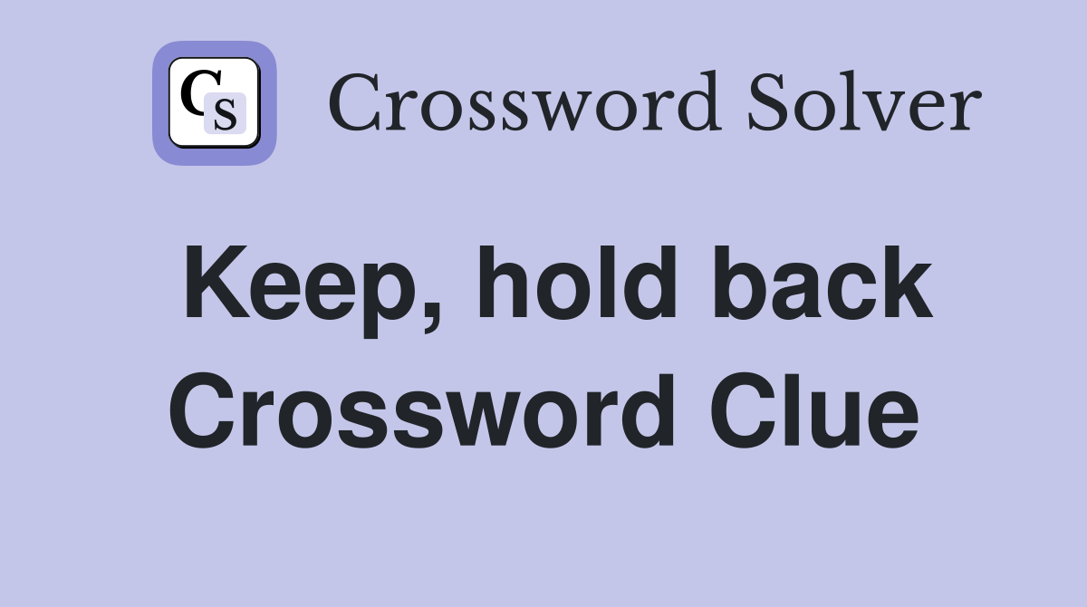 Keep, hold back Crossword Clue