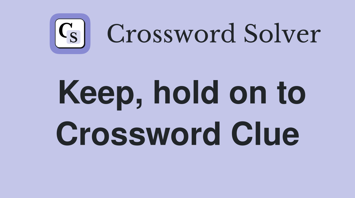 Keep, hold on to Crossword Clue