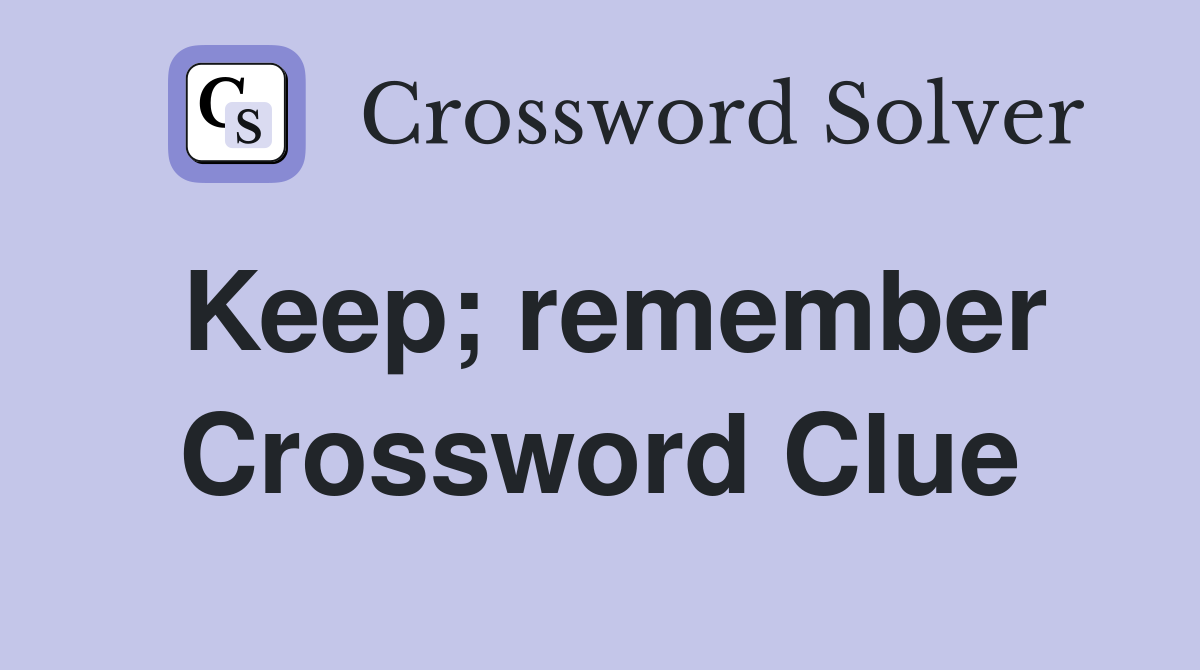Keep; remember Crossword Clue
