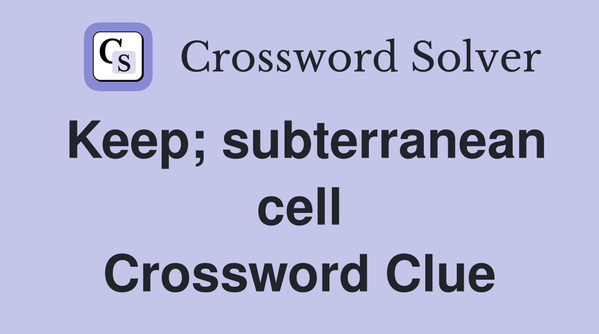 Keep; subterranean cell Crossword Clue