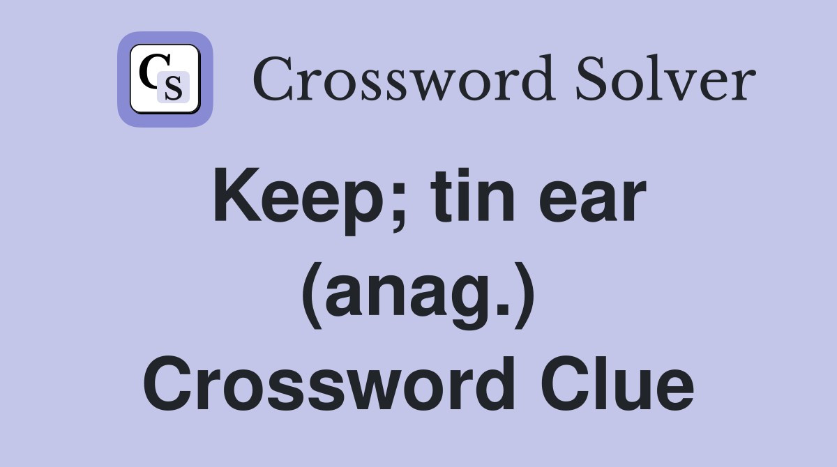 Keep; tin ear (anag.) Crossword Clue