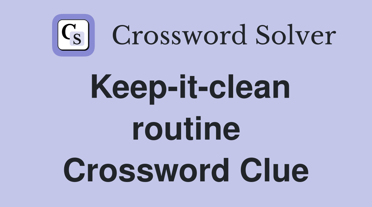 Keep-it-clean routine Crossword Clue