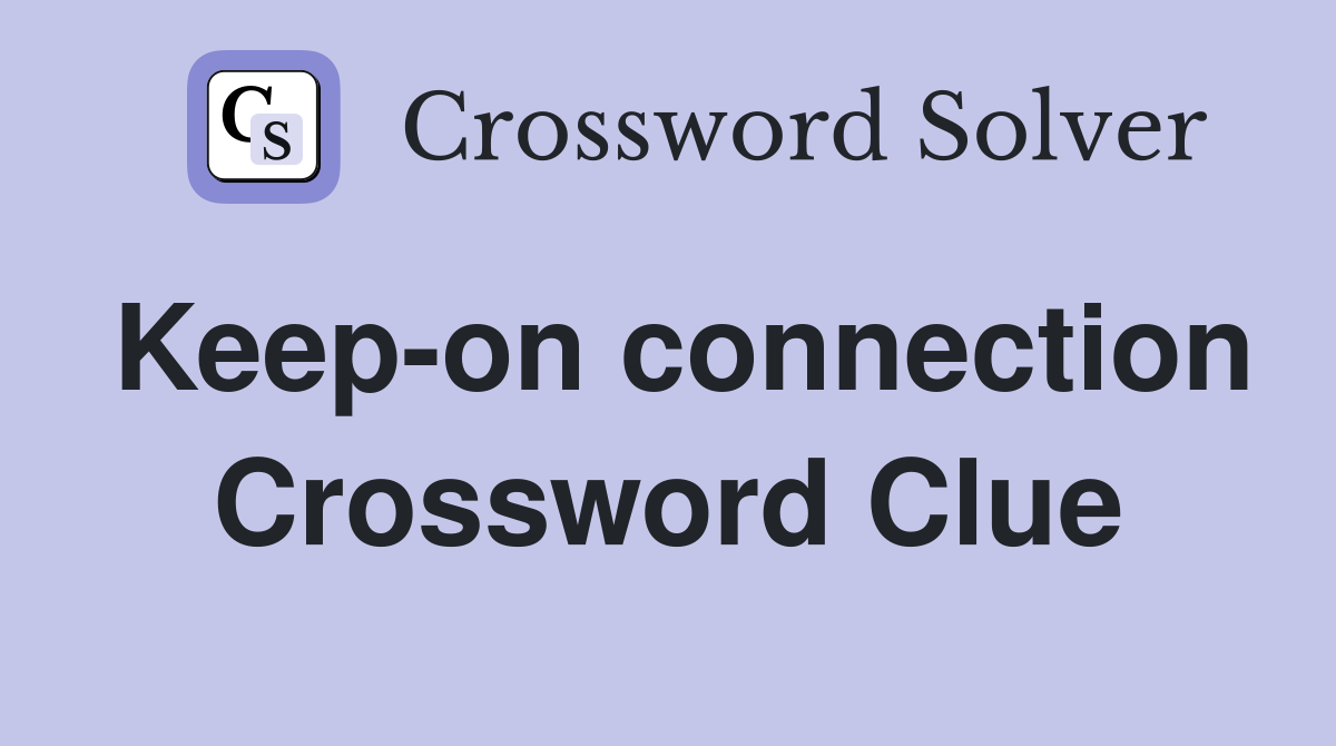 Keep-on connection Crossword Clue