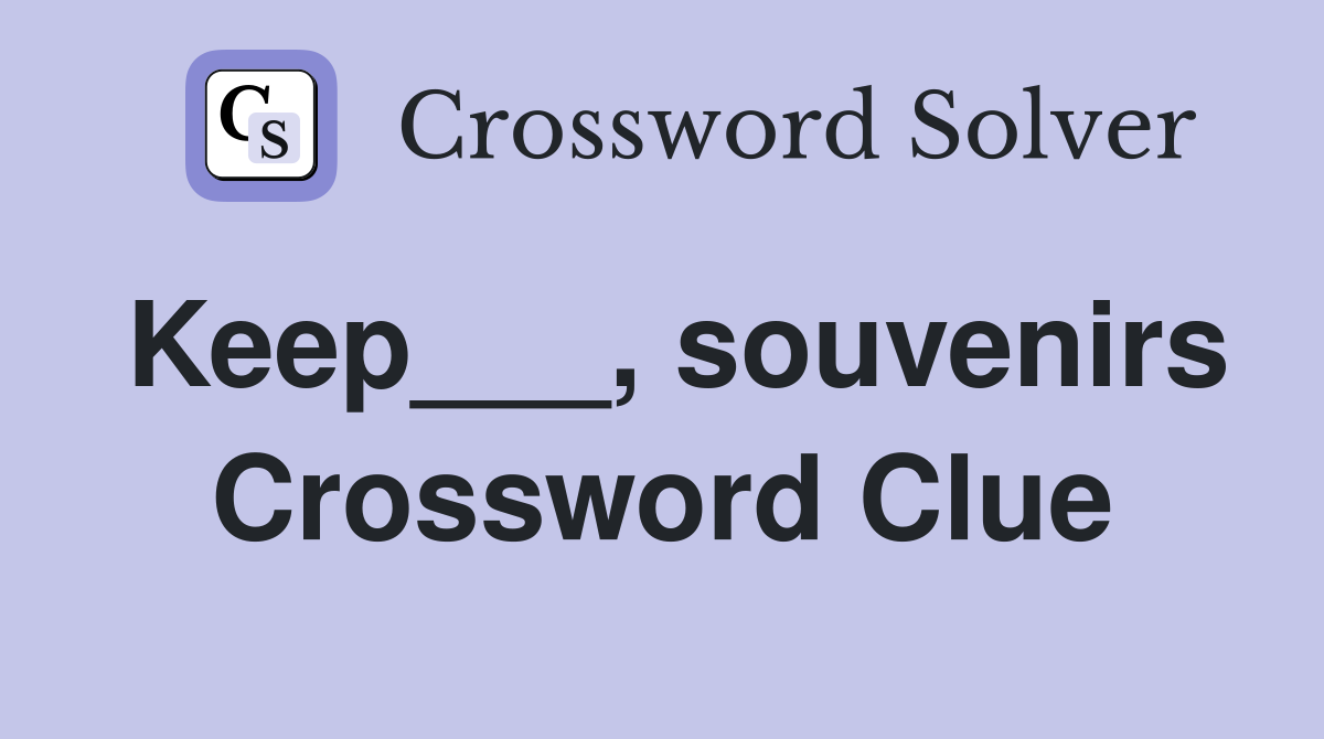 Keep___, souvenirs Crossword Clue