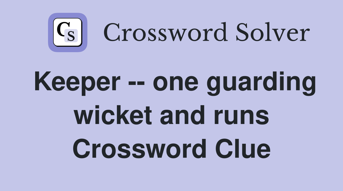 Keeper -- one guarding wicket and runs Crossword Clue