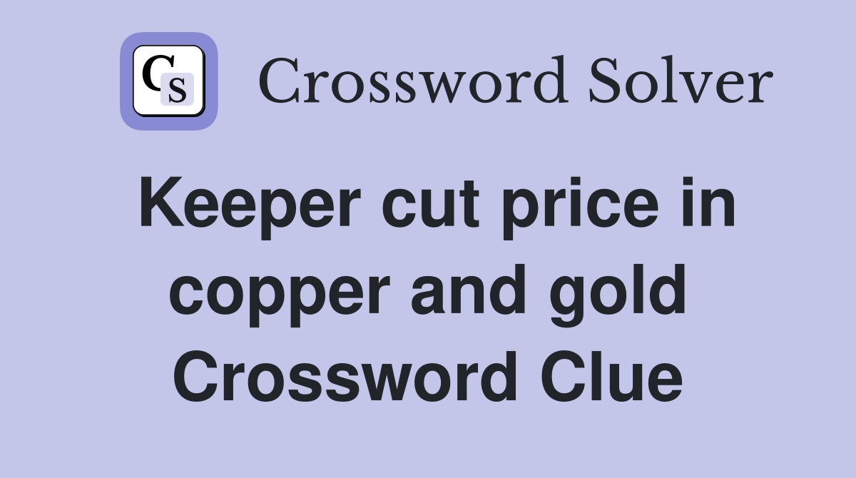 Keeper cut price in copper and gold Crossword Clue