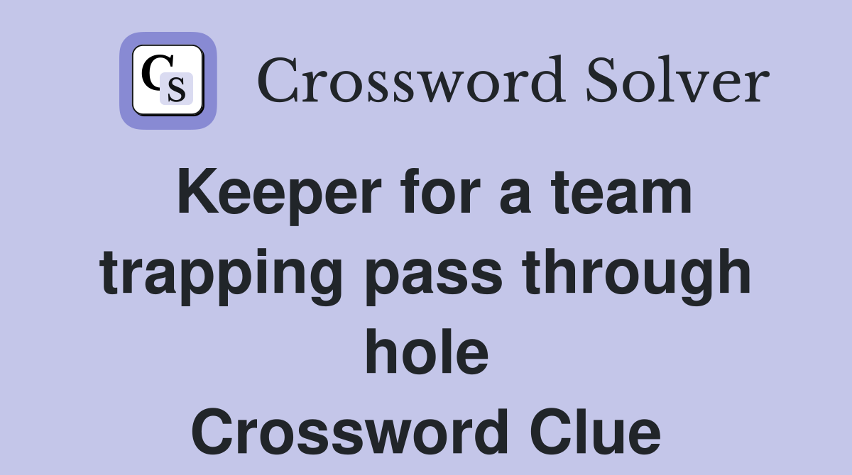 Keeper for a team trapping pass through hole Crossword Clue