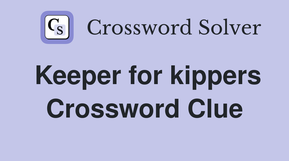 Keeper for kippers Crossword Clue
