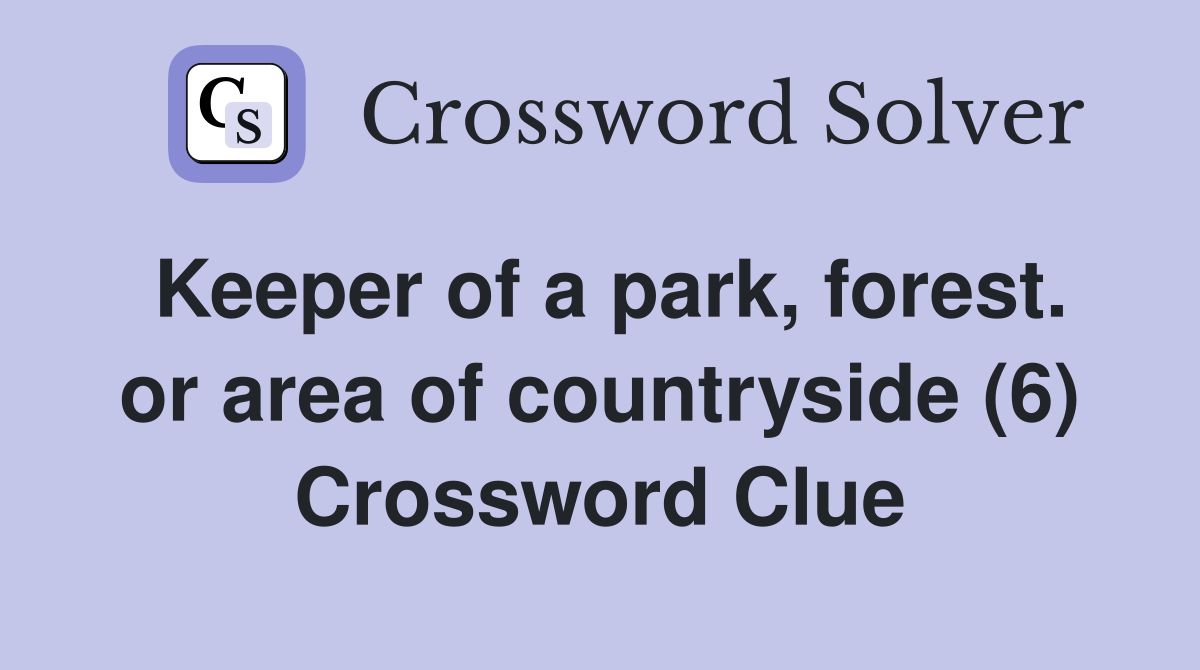 Keeper of a park, forest. or area of countryside (6) Crossword Clue