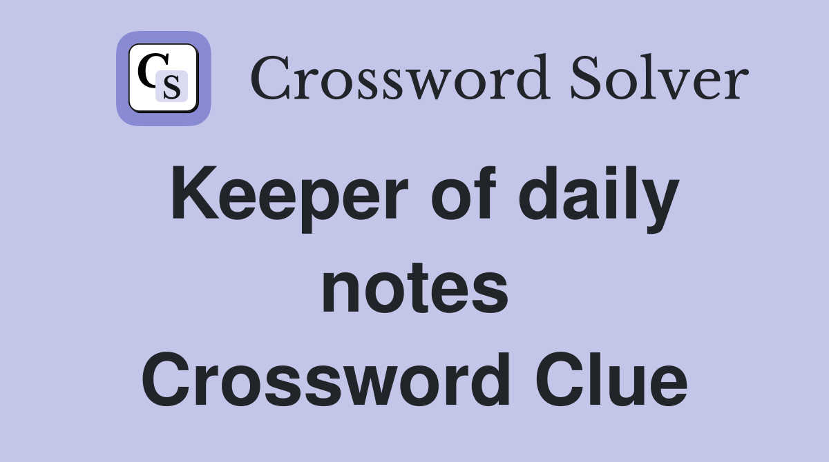Keeper of daily notes Crossword Clue