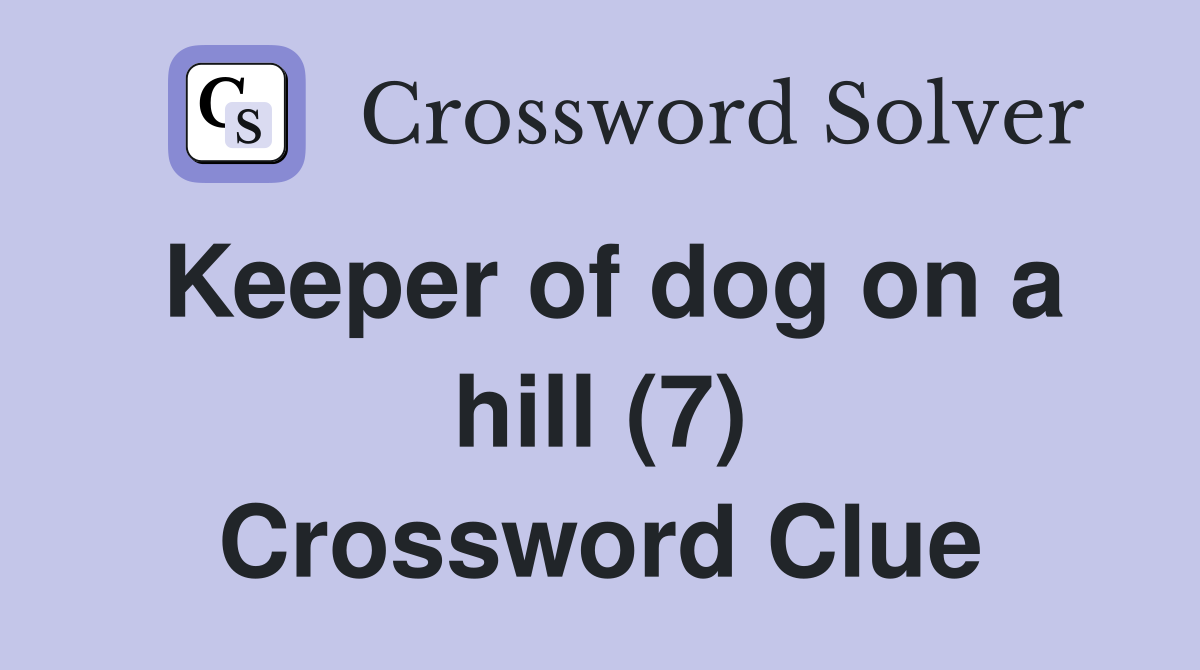 Keeper of dog on a hill (7) Crossword Clue
