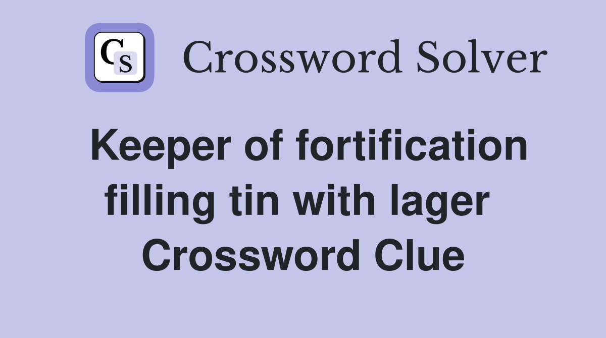 Keeper of fortification filling tin with lager  Crossword Clue