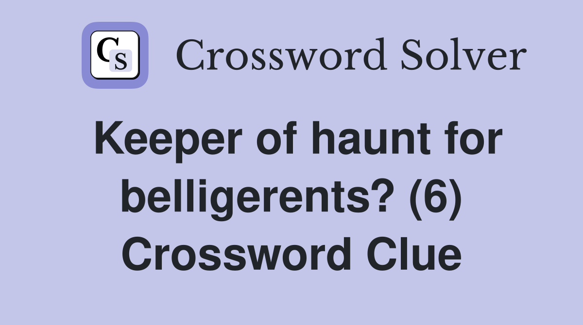 Keeper of haunt for belligerents? (6) Crossword Clue