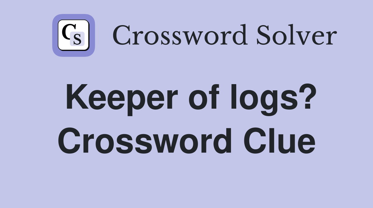 Keeper of logs? Crossword Clue
