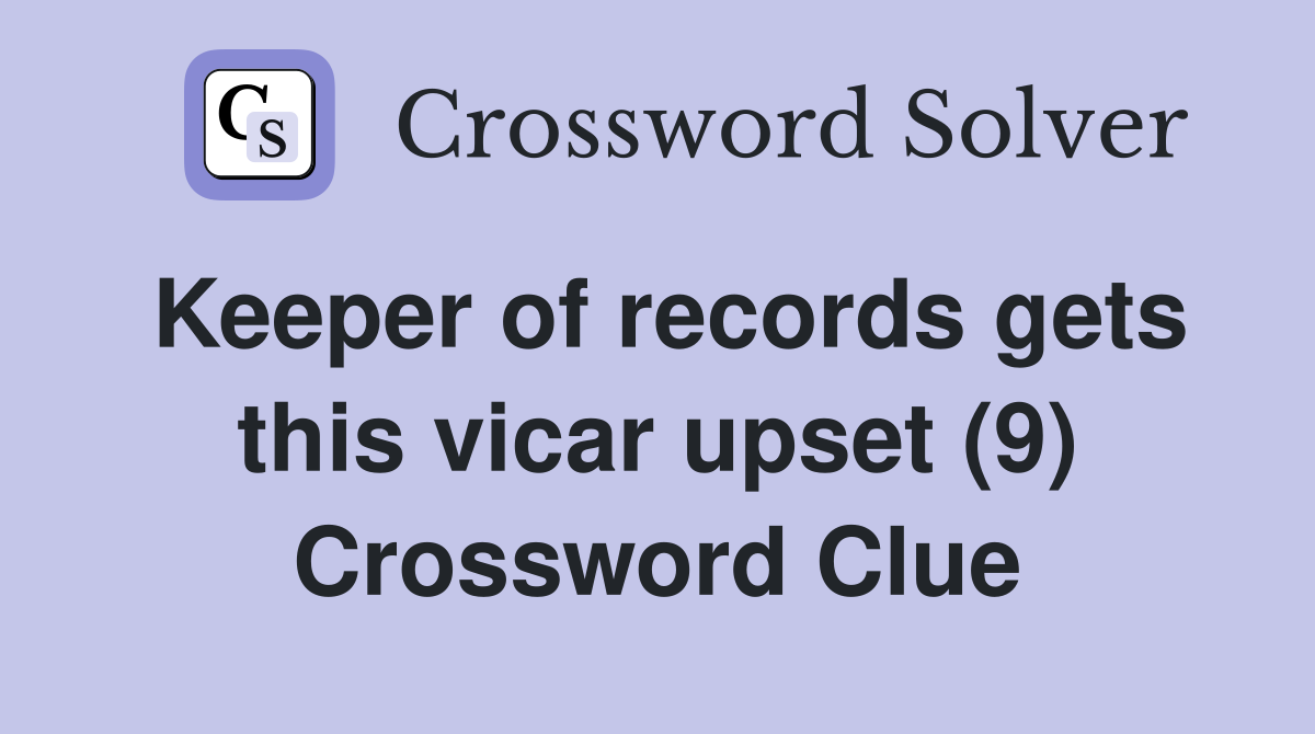 Keeper of records gets this vicar upset (9) Crossword Clue