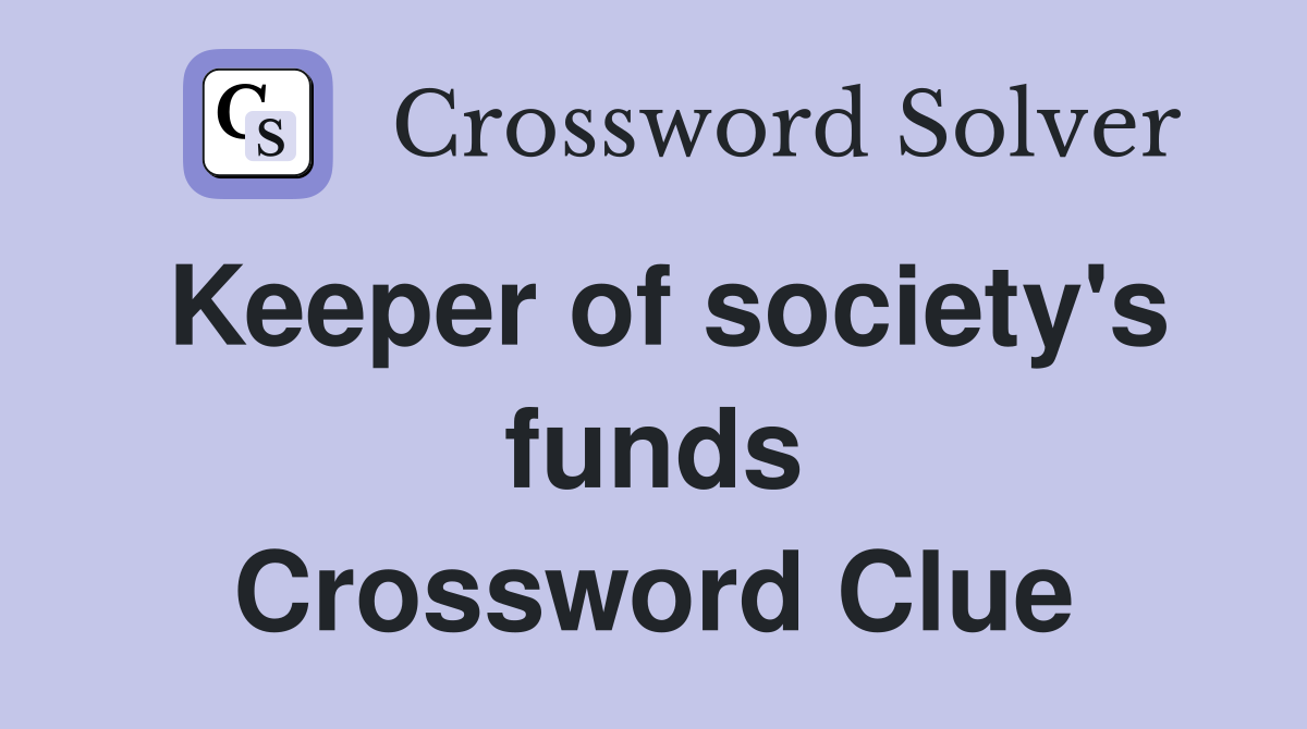 Keeper of society's funds Crossword Clue