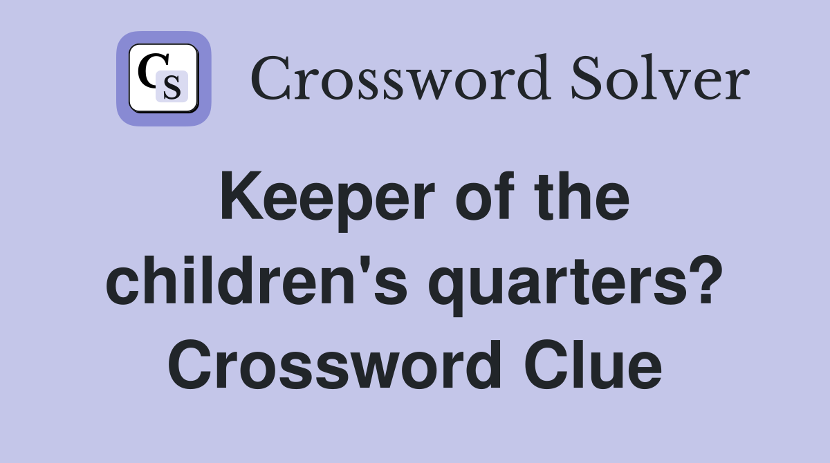Keeper of the children's quarters? Crossword Clue