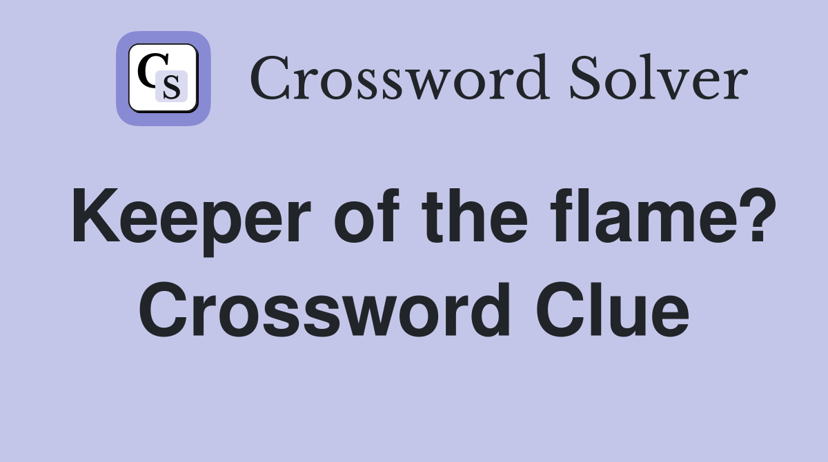 Keeper of the flame? Crossword Clue