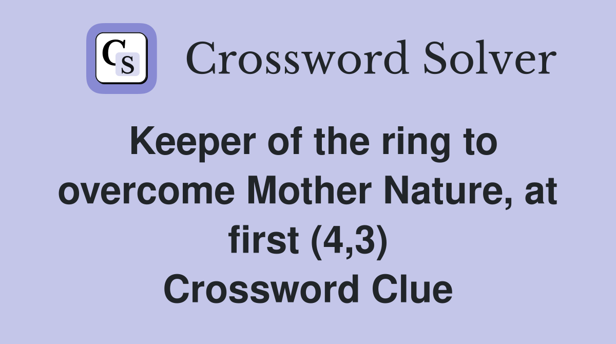 Keeper of the ring to overcome Mother Nature, at first (4,3) Crossword Clue