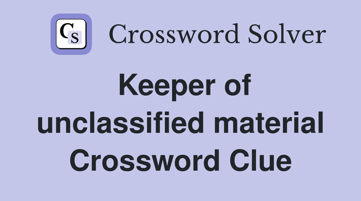 Keeper of unclassified material Crossword Clue