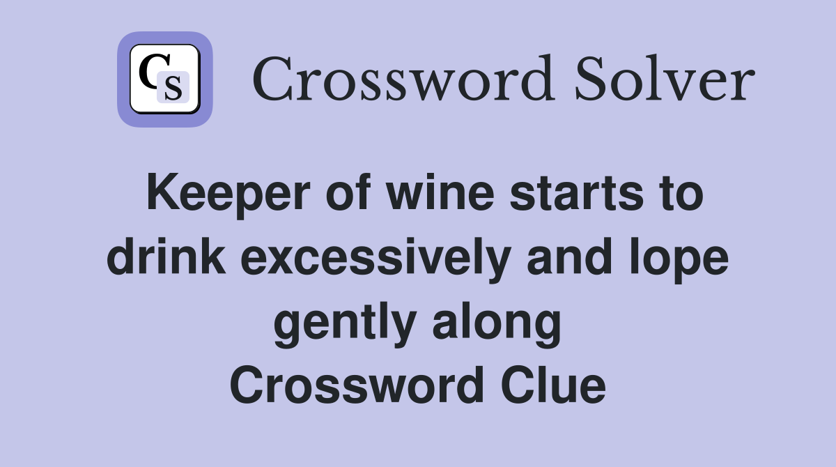 Keeper of wine starts to drink excessively and lope gently along Crossword Clue