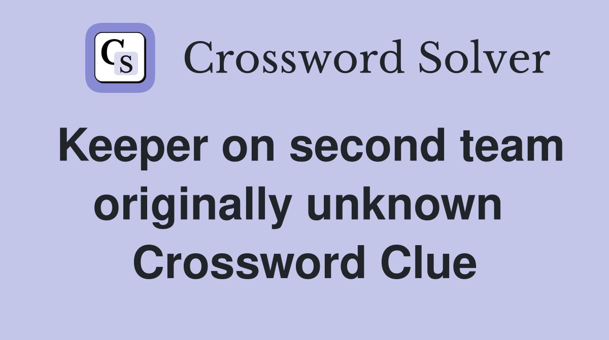 Keeper on second team originally unknown  Crossword Clue