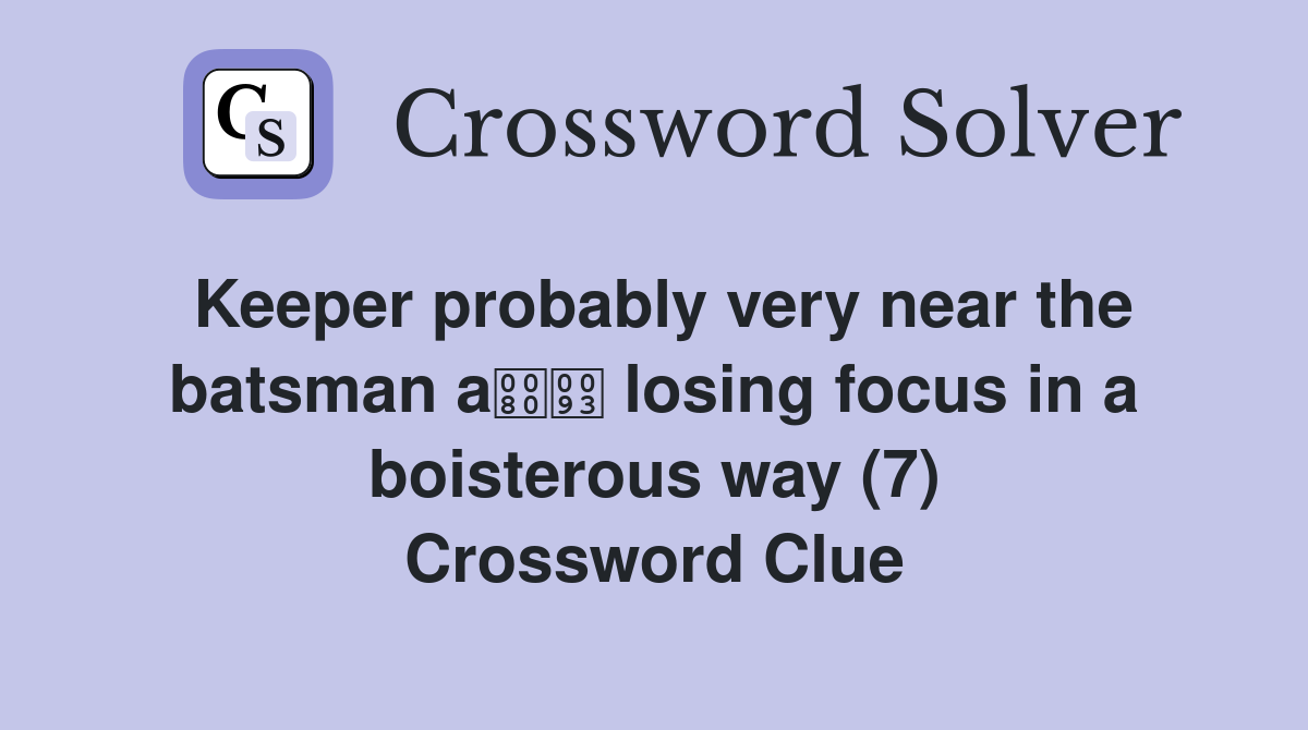 Keeper probably very near the batsman a losing focus in a boisterous way (7) Crossword Clue