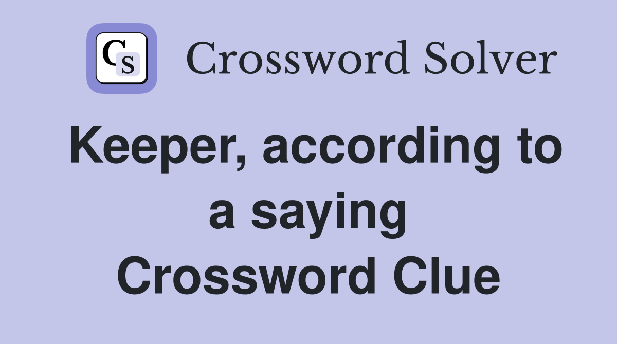 Keeper, according to a saying Crossword Clue
