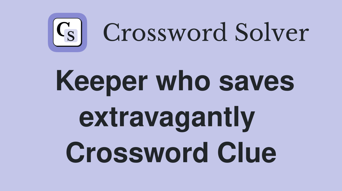 Keeper who saves extravagantly  Crossword Clue