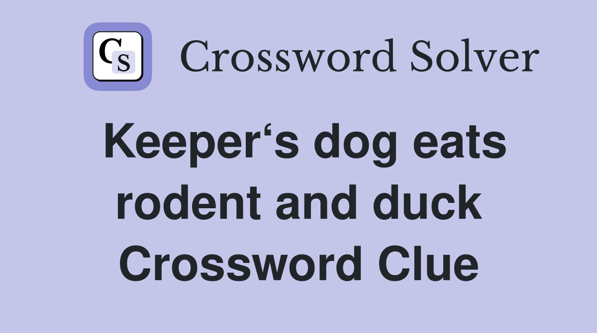 Keeper‘s dog eats rodent and duck Crossword Clue