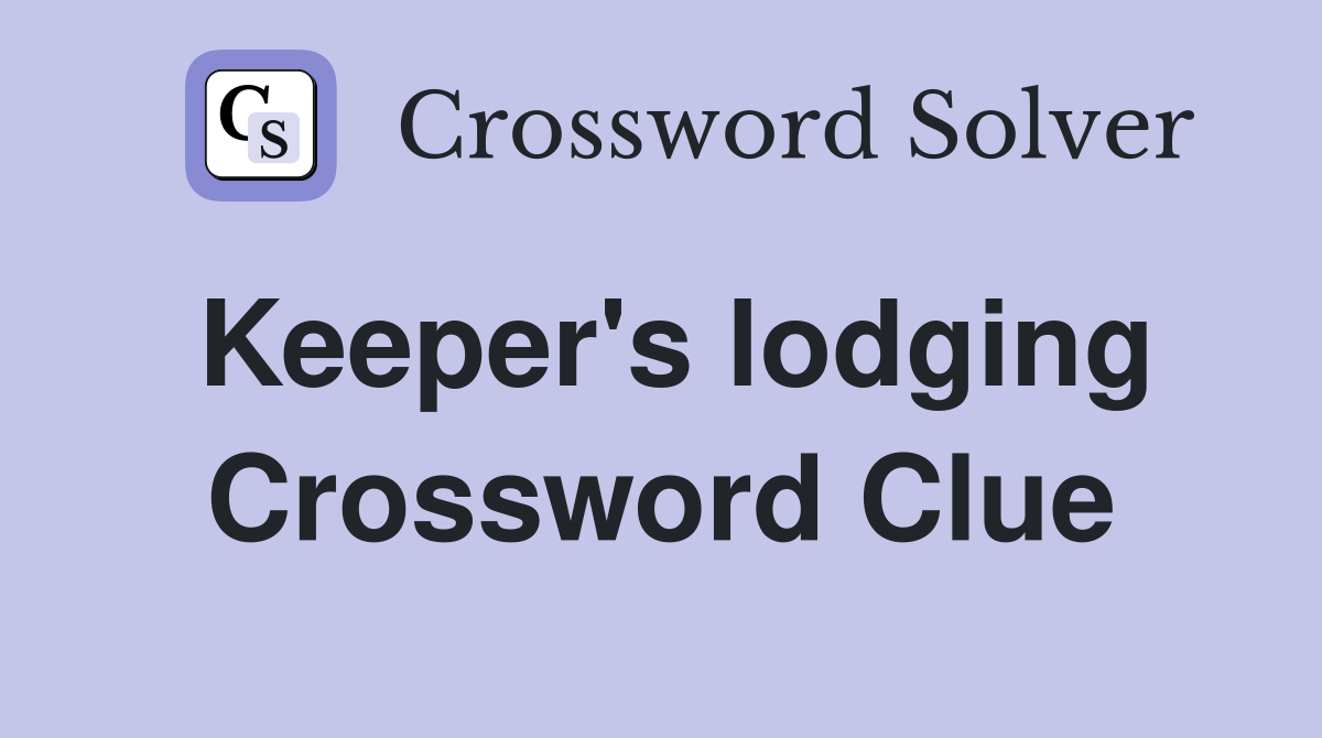 Keeper's lodging Crossword Clue