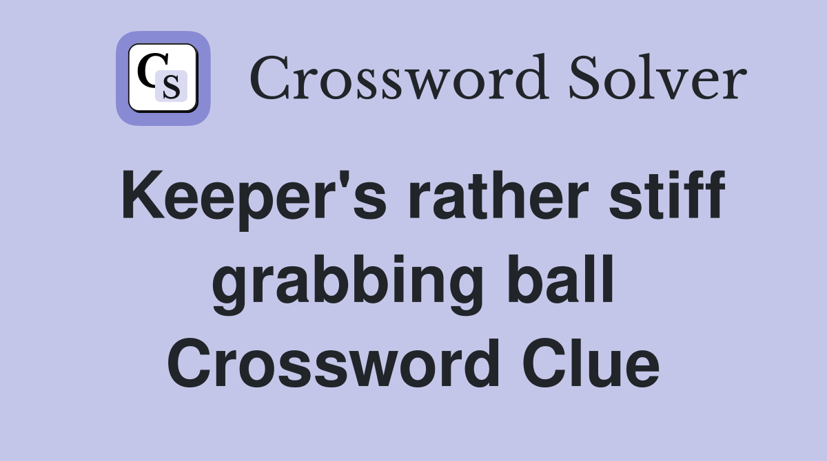 Keeper's rather stiff grabbing ball Crossword Clue