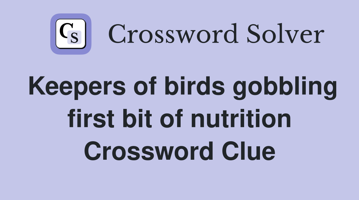 Keepers of birds gobbling first bit of nutrition Crossword Clue