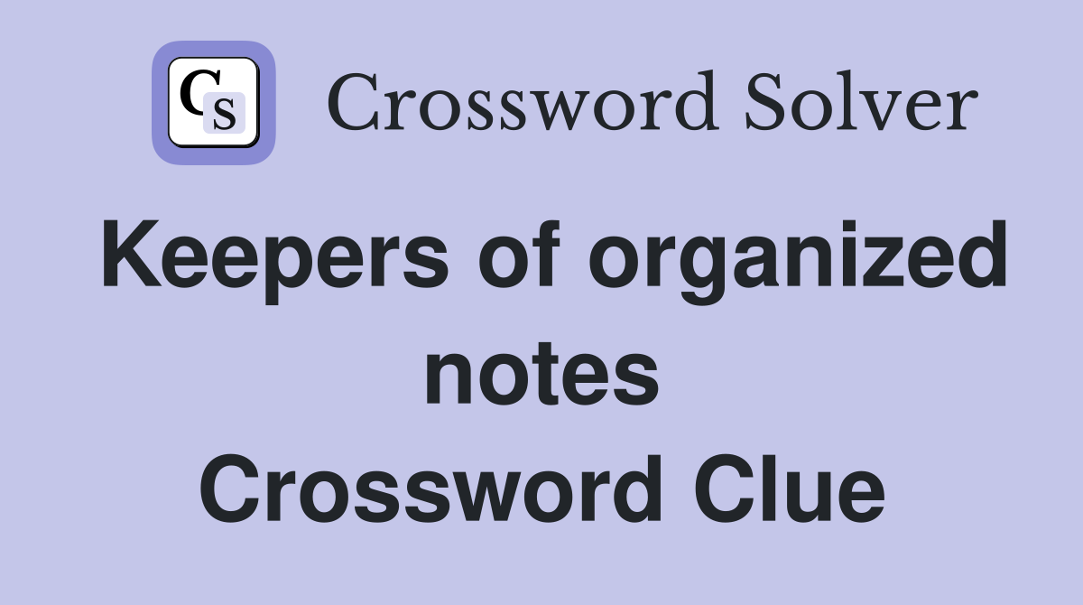 Keepers of organized notes Crossword Clue
