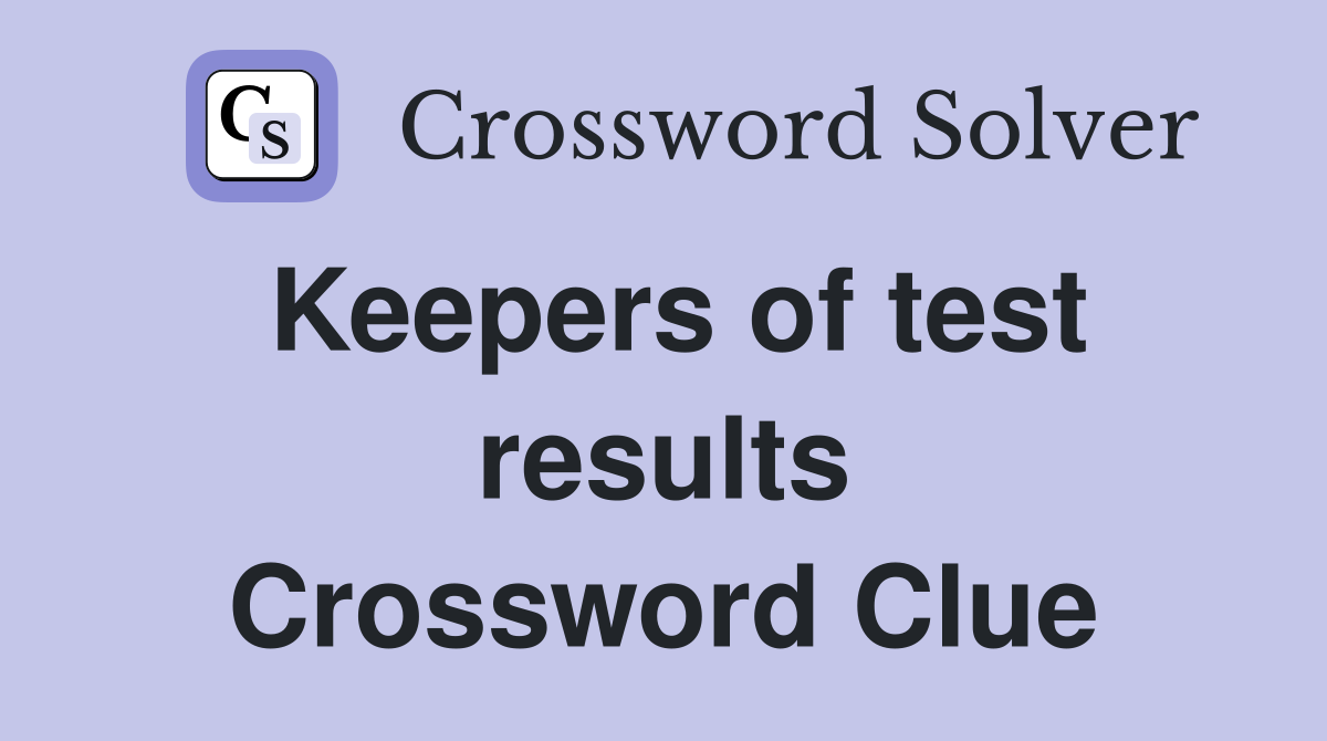 Keepers of test results Crossword Clue