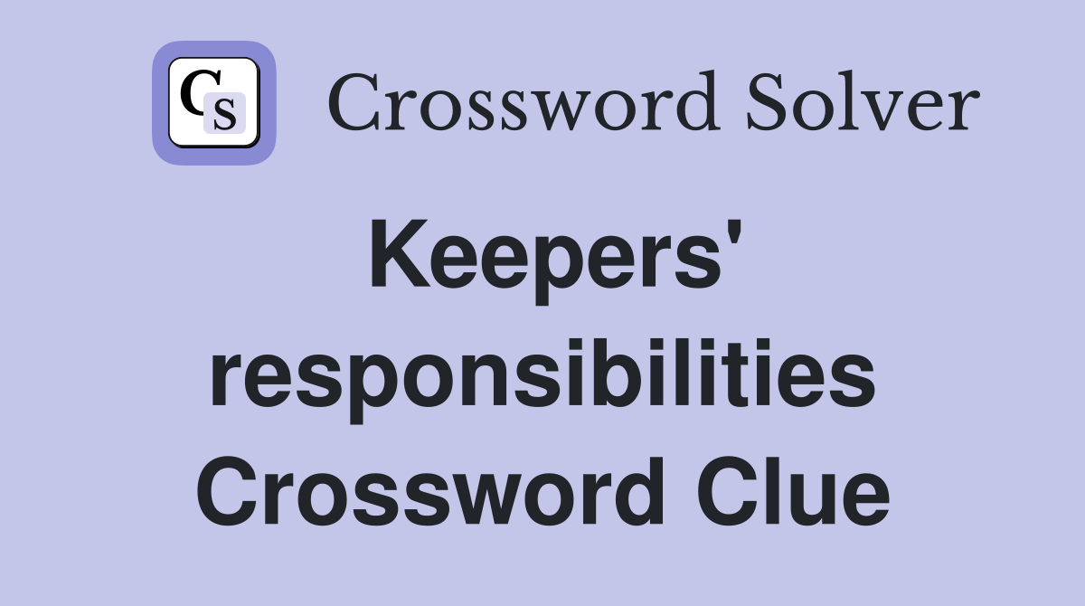 Keepers' responsibilities Crossword Clue